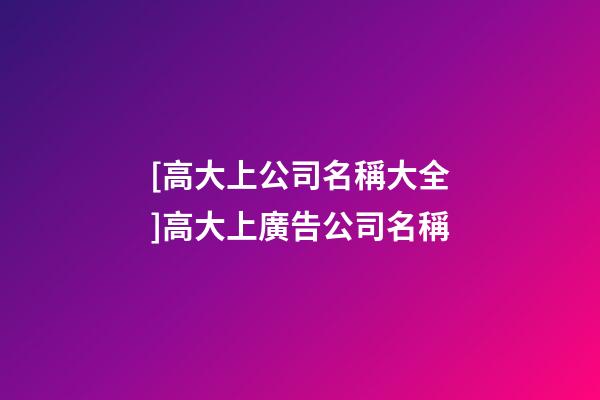 [高大上公司名稱大全]高大上廣告公司名稱-第1張-公司起名-玄機(jī)派